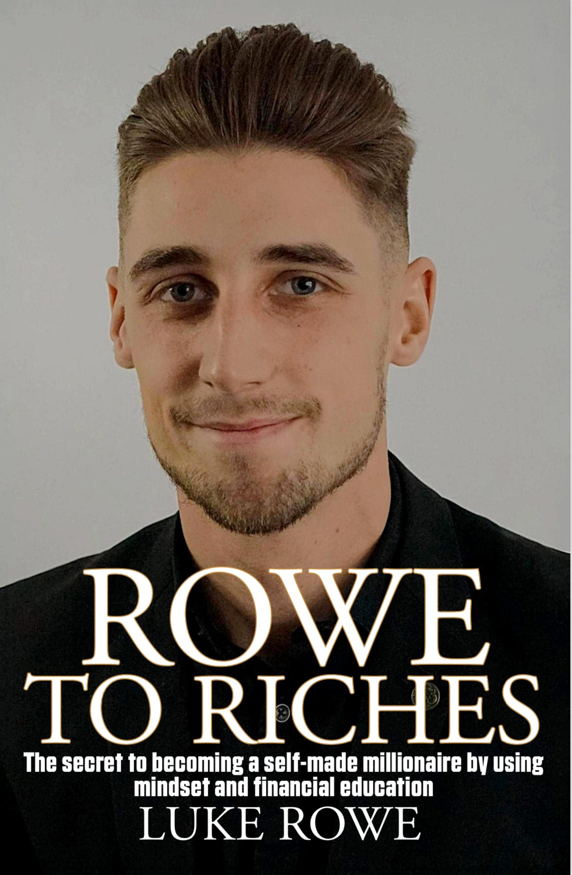 Rowe To Riches : The secret to becoming a self-made millionaire by using mindset and financial education